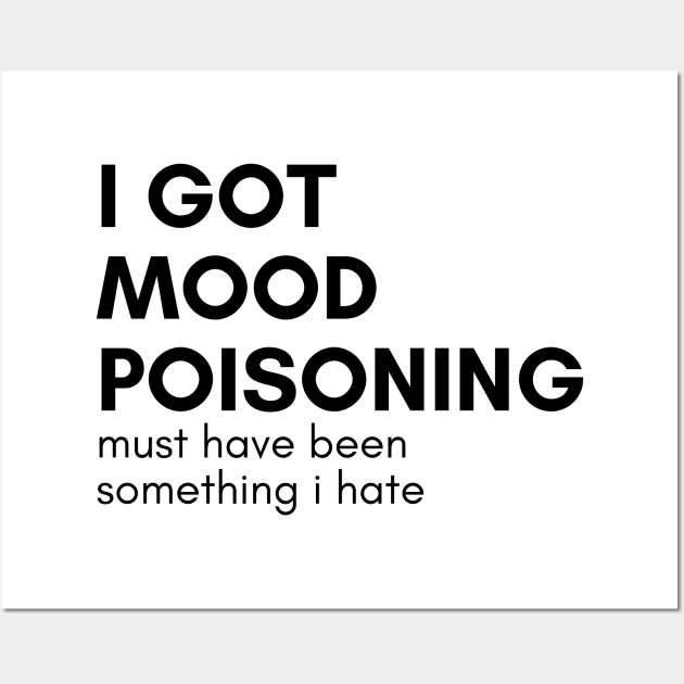 I Got Mood Poisoning Must Have Been Something I Hate. Funny Sarcastic NSFW Rude Inappropriate Saying Wall Art by That Cheeky Tee